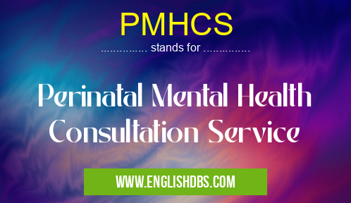 PMHCS means Perinatal Mental Health Consultation Service PMHCS