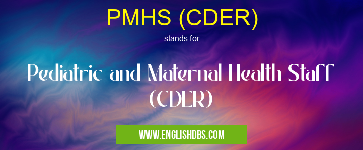PMHS (CDER) means Pediatric and Maternal Health Staff (CDER) PMHS (CDER)