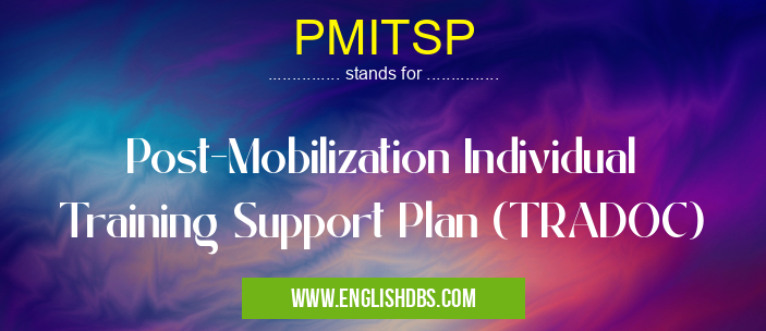 PMITSP means Post-Mobilization Individual Training Support Plan (TRADOC) PMITSP