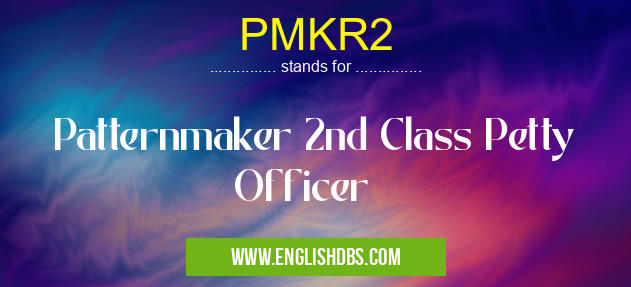 PMKR2 means Patternmaker 2nd Class Petty Officer PMKR2