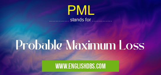 PML means Probable Maximum Loss PML