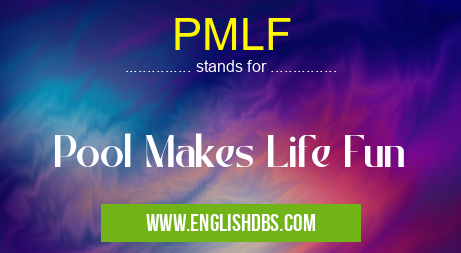 PMLF means Pool Makes Life Fun PMLF