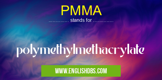 PMMA means polymethylmethacrylate PMMA