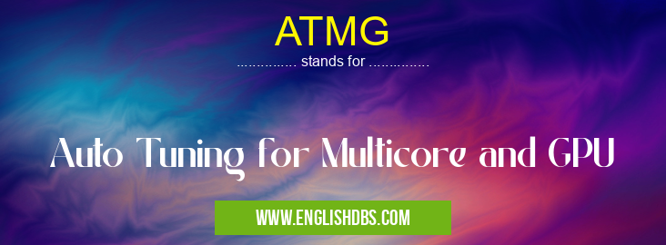 ATMG means Auto Tuning for Multicore and GPU ATMG