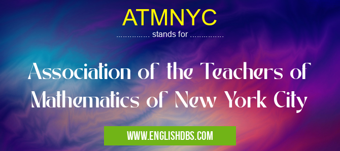 ATMNYC means Association of the Teachers of Mathematics of New York City ATMNYC