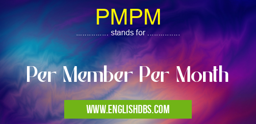 PMPM means Per Member Per Month PMPM