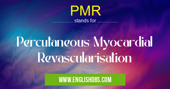 PMR means Percutaneous Myocardial Revascularisation PMR