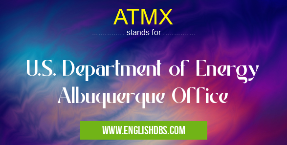 ATMX means U.S. Department of Energy Albuquerque Office ATMX