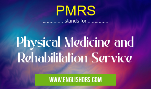 PMRS means Physical Medicine and Rehabilitation Service PMRS