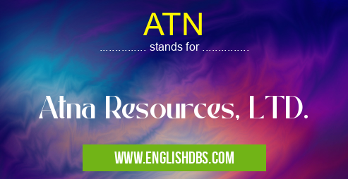 ATN means Atna Resources, LTD. ATN