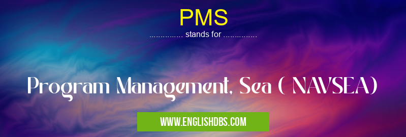 PMS means Program Management, Sea ( NAVSEA) PMS