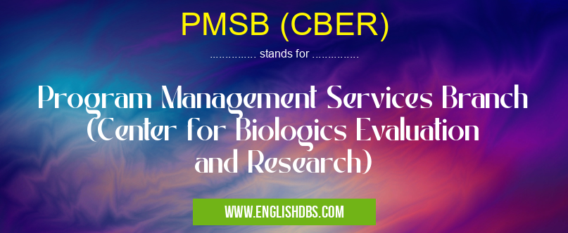 PMSB (CBER) means Program Management Services Branch (Center for Biologics Evaluation and Research) PMSB (CBER)