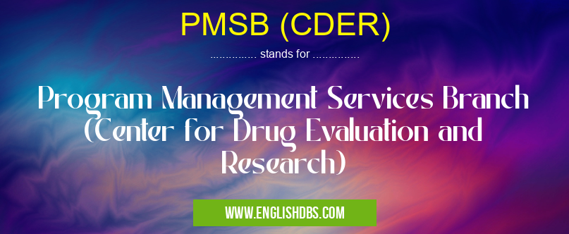 PMSB (CDER) means Program Management Services Branch (Center for Drug Evaluation and Research) PMSB (CDER)