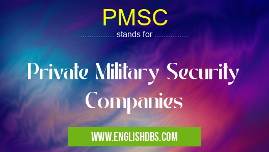 PMSC means Private Military Security Companies PMSC