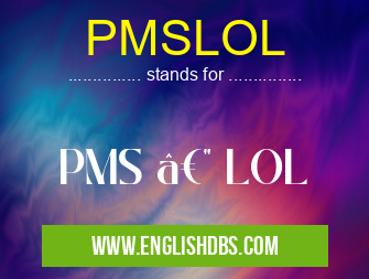 PMSLOL means PMS — LOL PMSLOL