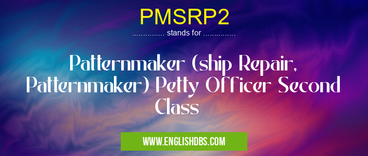 PMSRP2 means Patternmaker (ship Repair, Patternmaker) Petty Officer Second Class PMSRP2
