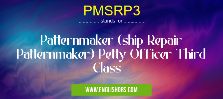 PMSRP3 means Patternmaker (ship Repair Patternmaker) Petty Officer Third Class PMSRP3