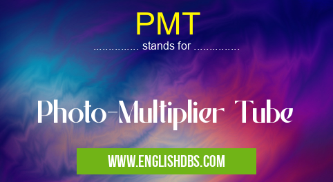 PMT means Photo-Multiplier Tube PMT