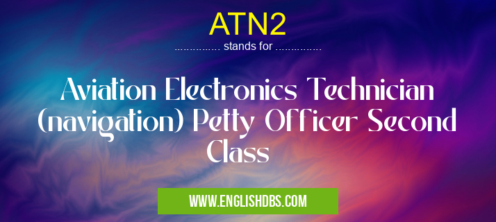 ATN2 means Aviation Electronics Technician (navigation) Petty Officer Second Class ATN2