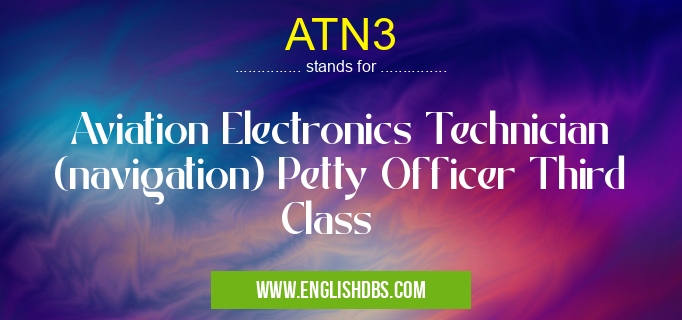ATN3 means Aviation Electronics Technician (navigation) Petty Officer Third Class ATN3