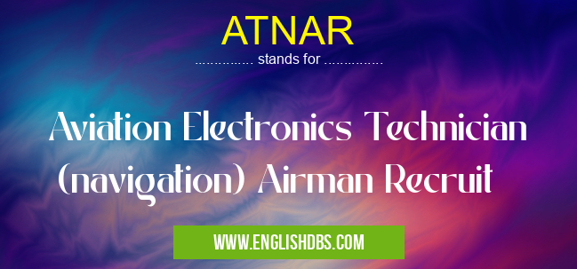 ATNAR means Aviation Electronics Technician (navigation) Airman Recruit ATNAR