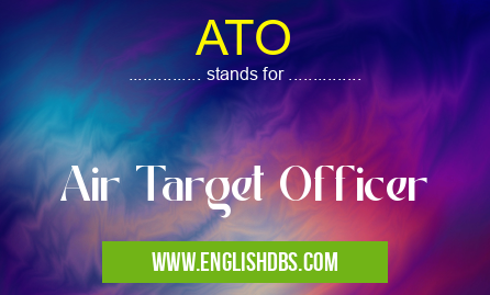 ATO means Air Target Officer ATO
