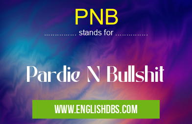 PNB means Pardie N Bullshit PNB