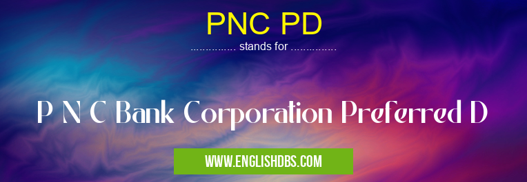 PNC PD means P N C Bank Corporation Preferred D PNC PD