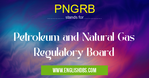 PNGRB means Petroleum and Natural Gas Regulatory Board PNGRB