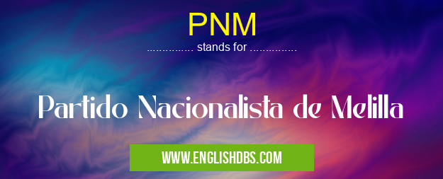 PNM means Partido Nacionalista de Melilla PNM