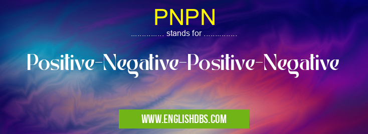 PNPN means Positive-Negative-Positive-Negative PNPN
