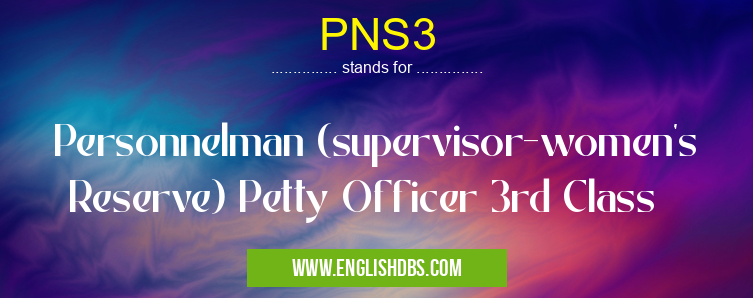 PNS3 means Personnelman (supervisor-women's Reserve) Petty Officer 3rd Class PNS3