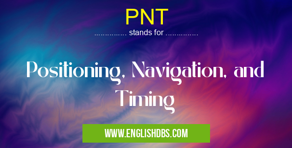 PNT means Positioning, Navigation, and Timing PNT