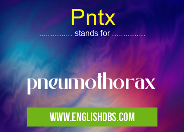 Pntx means pneumothorax Pntx