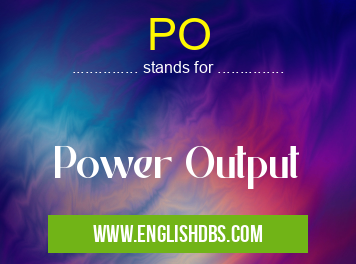 PO means Power Output PO
