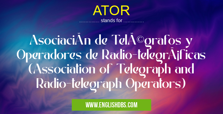 ATOR means Asociación de Telégrafos y Operadores de Radio-telegráficas (Association of Telegraph and Radio-telegraph Operators) ATOR