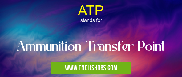 ATP means Ammunition Transfer Point ATP