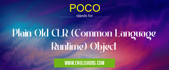 POCO means Plain Old CLR (Common Language Runtime) Object POCO