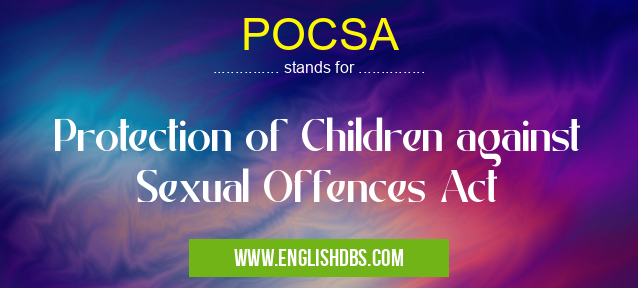 POCSA means Protection of Children against Sexual Offences Act POCSA