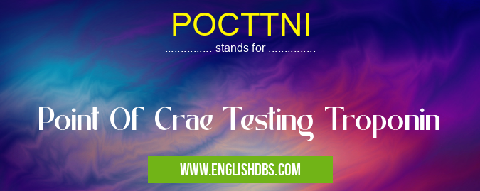 POCTTNI means Point Of Crae Testing Troponin POCTTNI
