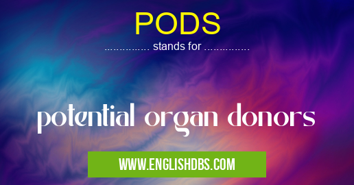 PODS means potential organ donors PODS