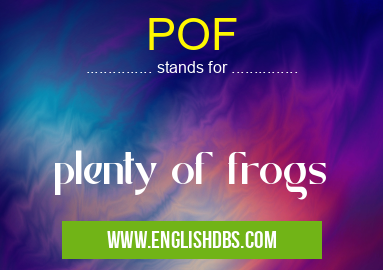 POF means plenty of frogs POF