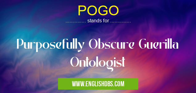 POGO means Purposefully Obscure Guerilla Ontologist POGO