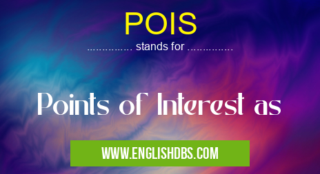 POIS means Points of Interest as POIS