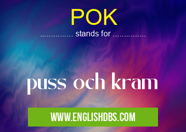 POK means puss och kram POK