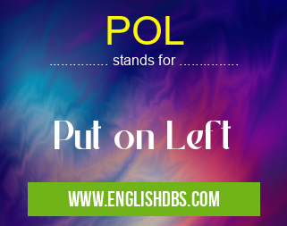 POL means Put on Left POL