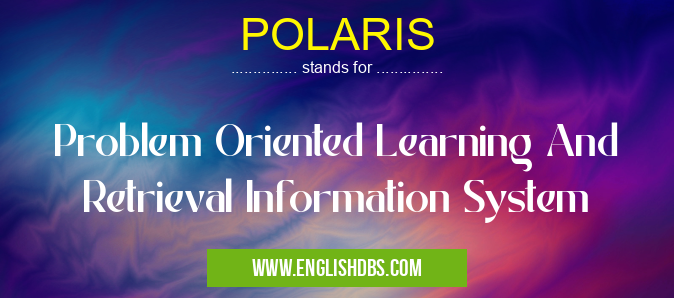 POLARIS means Problem Oriented Learning And Retrieval Information System POLARIS