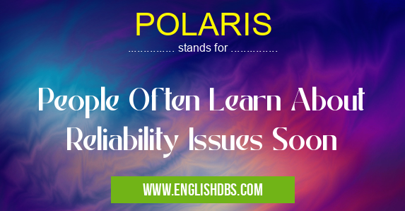 POLARIS means People Often Learn About Reliability Issues Soon POLARIS