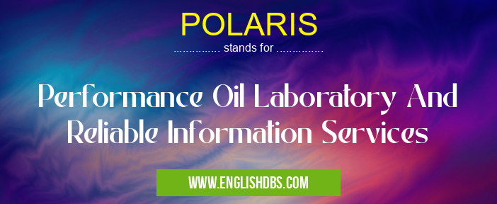 POLARIS means Performance Oil Laboratory And Reliable Information Services POLARIS