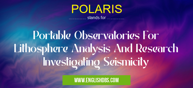 POLARIS means Portable Observatories For Lithosphere Analysis And Research Investigating Seismicity POLARIS